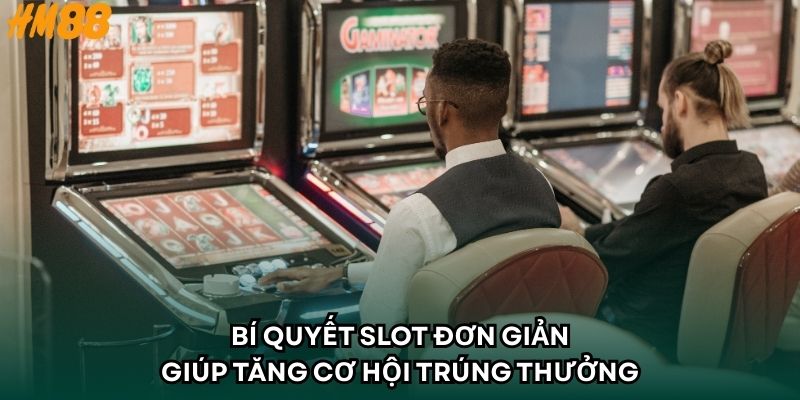 Bí quyết slot đơn giản giúp tăng cơ hội trúng thưởng