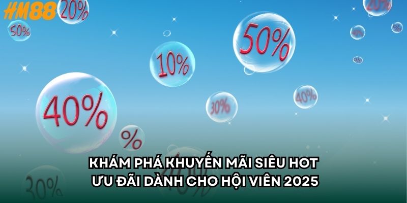 Khám phá khuyến mãi siêu hot - Ưu đãi dành cho hội viên 2025