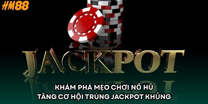 Khám phá mẹo chơi nổ hũ tăng cơ hội trúng jackpot khủng