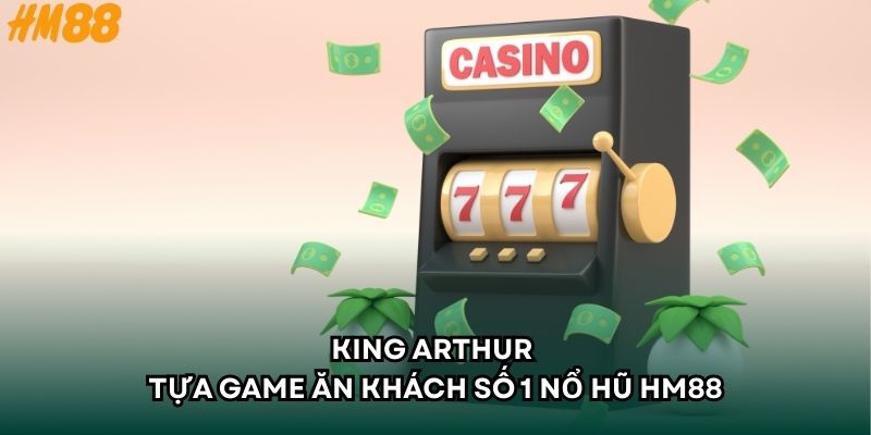 King Arthur - Tựa game ăn khách số 1 sảnh nổ hũ HM88 