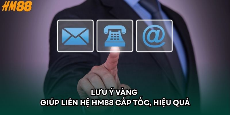 Lưu ý vàng giúp liên hệ HM88 cấp tốc, hiệu quả