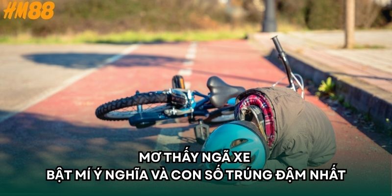 Mơ Thấy Ngã Xe - Bật Mí Ý Nghĩa Và Con Số Trúng Đậm Nhất
