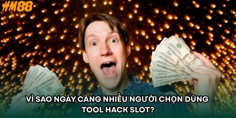 Vì sao ngày càng nhiều người chọn dùng tool hack slot?